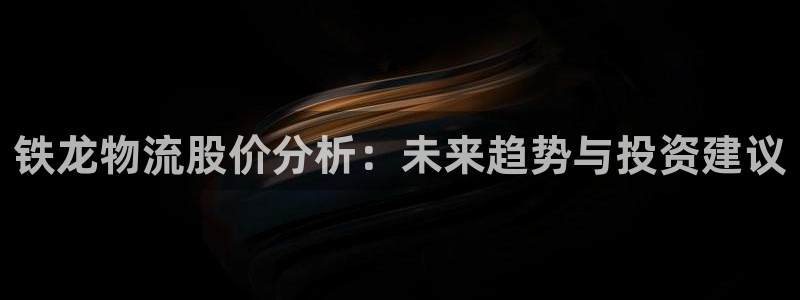 豪门国际新用户怎么注册：铁龙物流股价